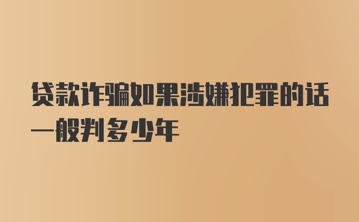 贷款诈骗如果涉嫌犯罪的话一般判多少年