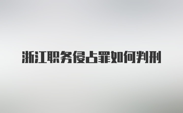 浙江职务侵占罪如何判刑