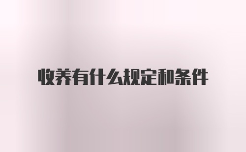 收养有什么规定和条件