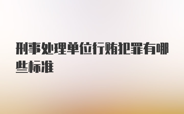 刑事处理单位行贿犯罪有哪些标准