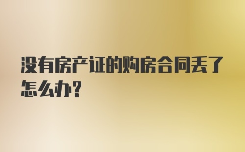 没有房产证的购房合同丢了怎么办？