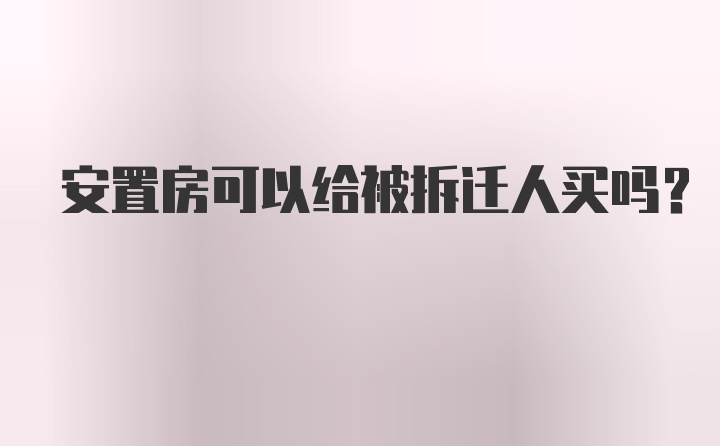 安置房可以给被拆迁人买吗？