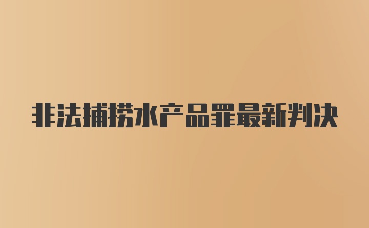 非法捕捞水产品罪最新判决