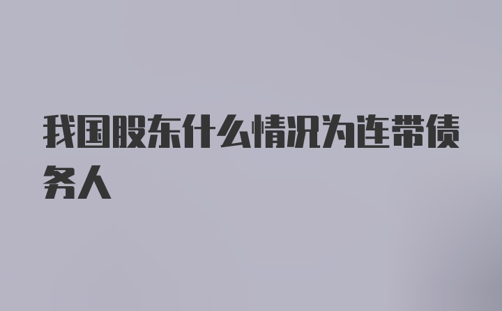 我国股东什么情况为连带债务人