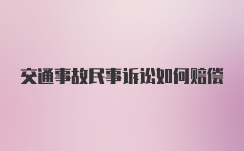 交通事故民事诉讼如何赔偿