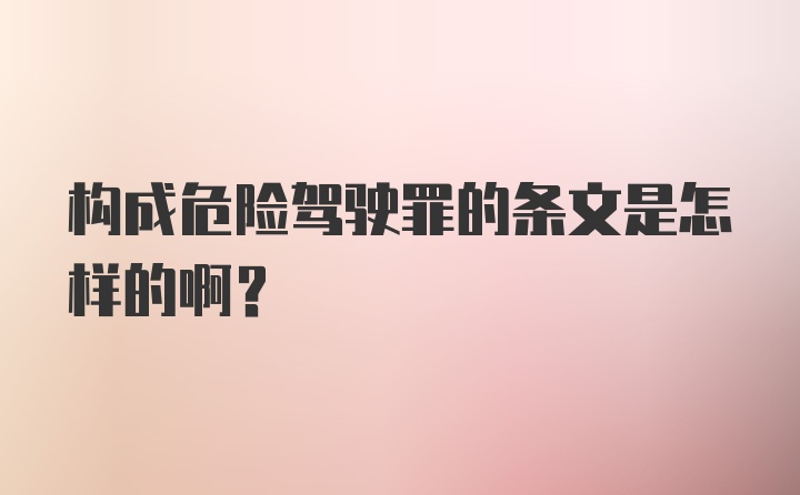 构成危险驾驶罪的条文是怎样的啊？