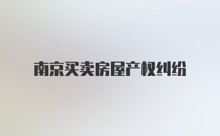 南京买卖房屋产权纠纷