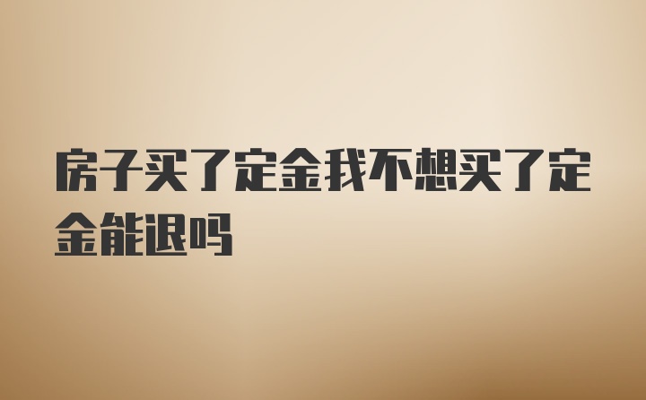 房子买了定金我不想买了定金能退吗