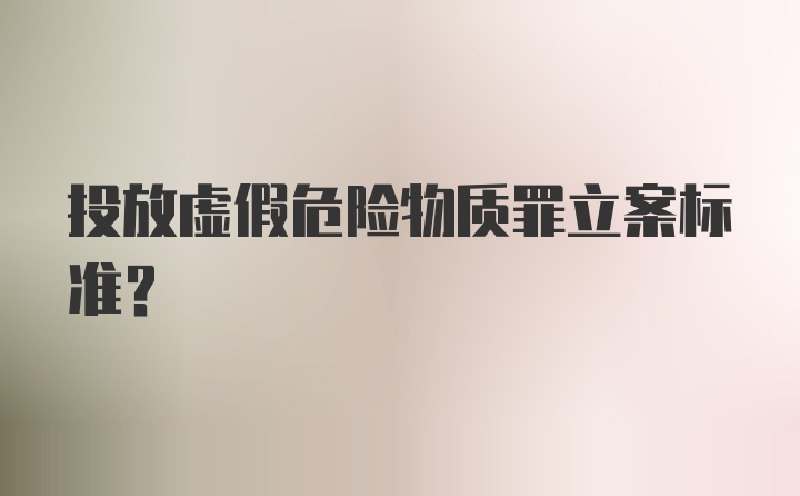 投放虚假危险物质罪立案标准?