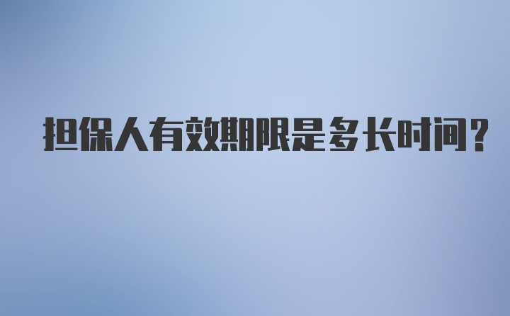 担保人有效期限是多长时间？