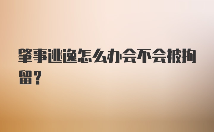 肇事逃逸怎么办会不会被拘留?