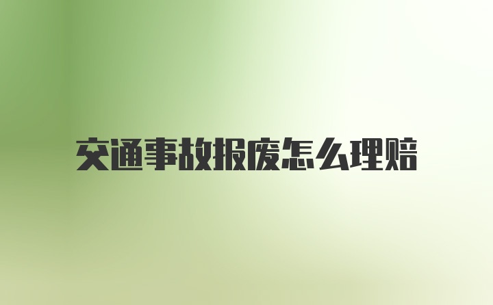 交通事故报废怎么理赔