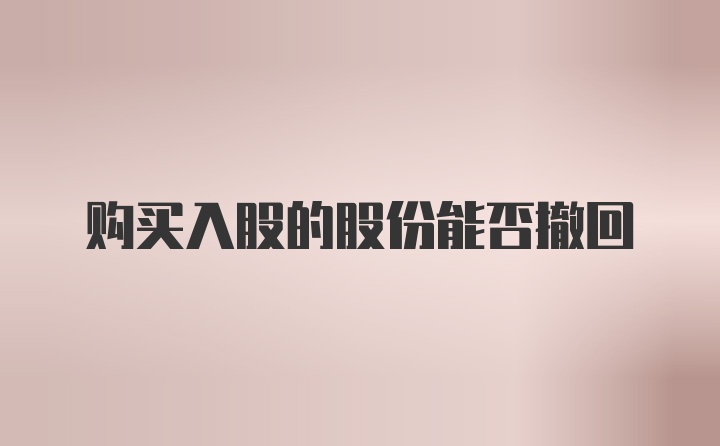 购买入股的股份能否撤回