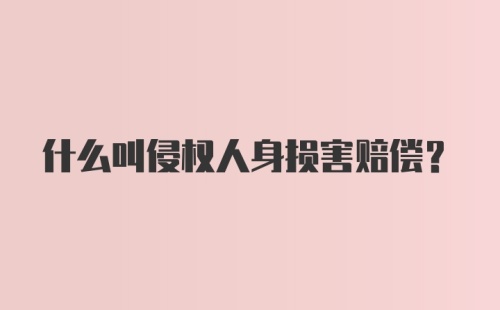 什么叫侵权人身损害赔偿？