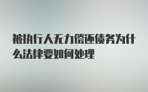 被执行人无力偿还债务为什么法律要如何处理