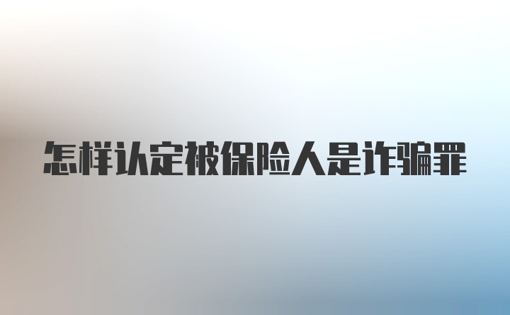 怎样认定被保险人是诈骗罪