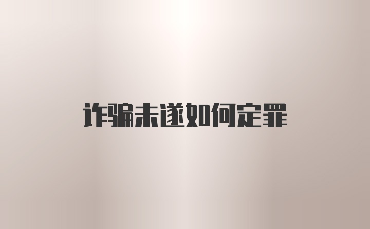 诈骗未遂如何定罪