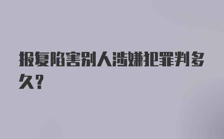 报复陷害别人涉嫌犯罪判多久？