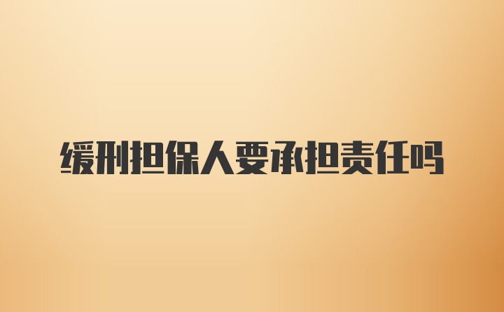 缓刑担保人要承担责任吗