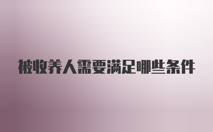 被收养人需要满足哪些条件