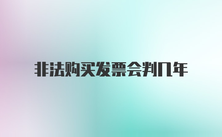 非法购买发票会判几年