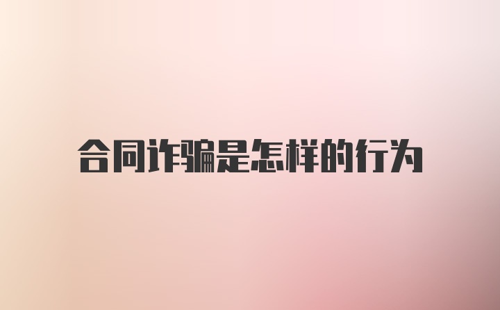 合同诈骗是怎样的行为