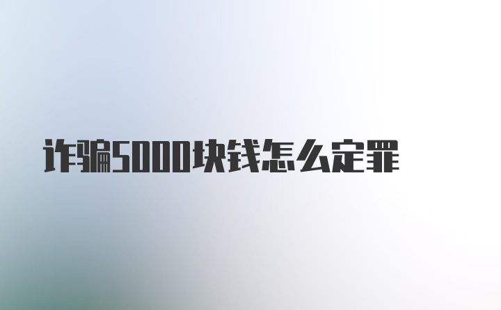 诈骗5000块钱怎么定罪