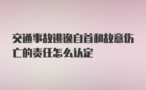 交通事故逃逸自首和故意伤亡的责任怎么认定