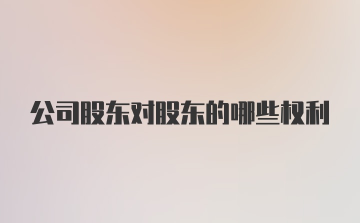 公司股东对股东的哪些权利
