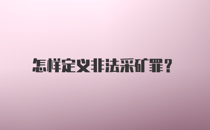 怎样定义非法采矿罪?