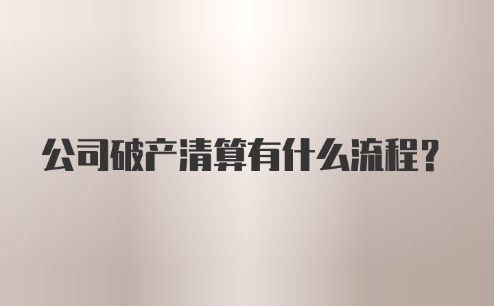 公司破产清算有什么流程？