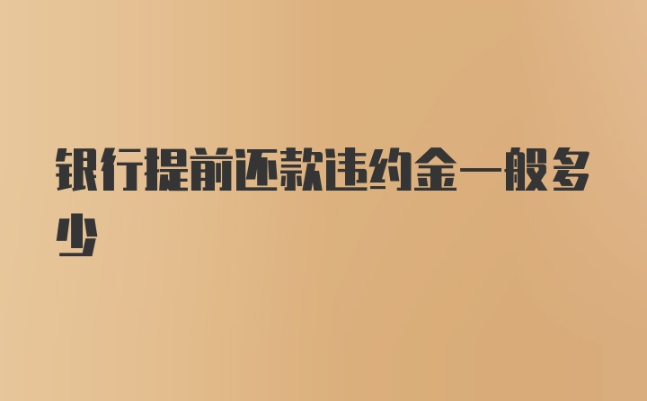 银行提前还款违约金一般多少