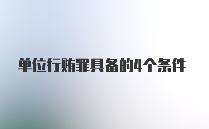 单位行贿罪具备的4个条件