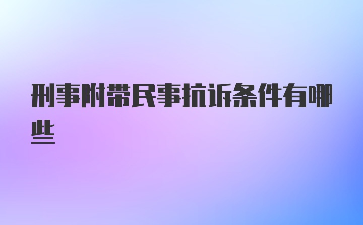 刑事附带民事抗诉条件有哪些