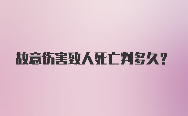 故意伤害致人死亡判多久?