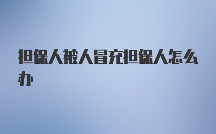 担保人被人冒充担保人怎么办