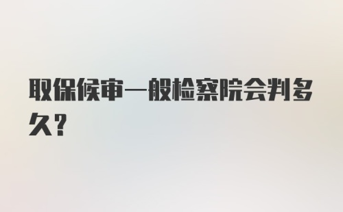 取保候审一般检察院会判多久？