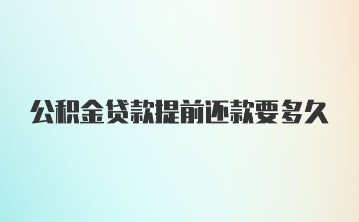 公积金贷款提前还款要多久