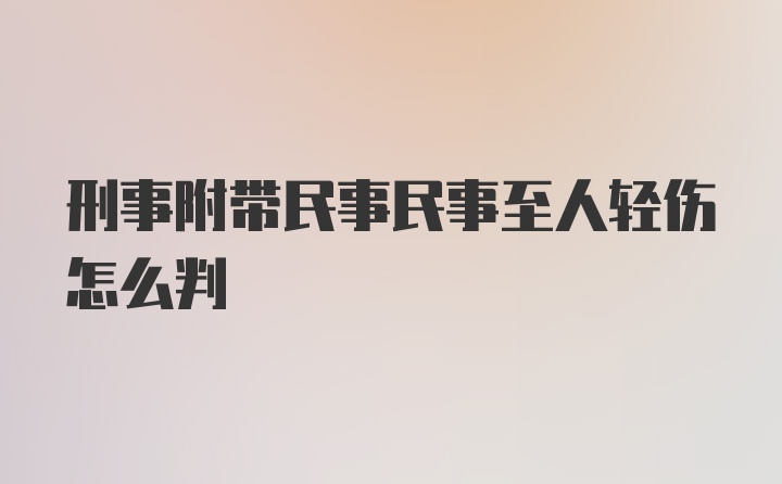 刑事附带民事民事至人轻伤怎么判