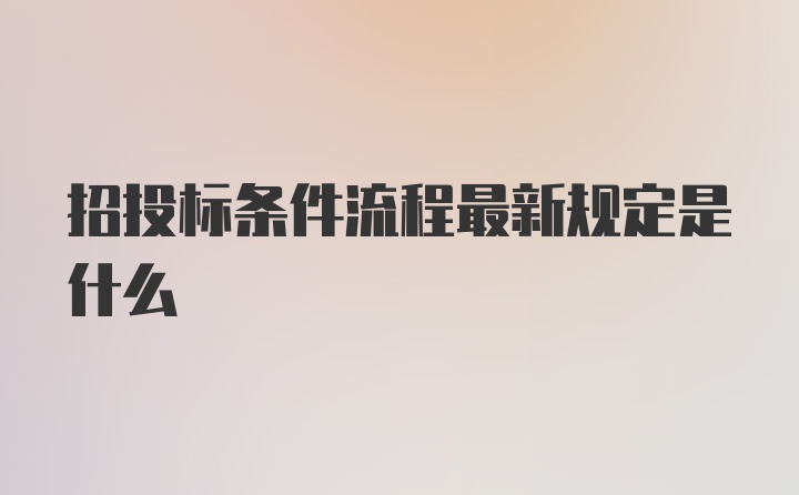 招投标条件流程最新规定是什么