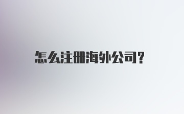 怎么注册海外公司？