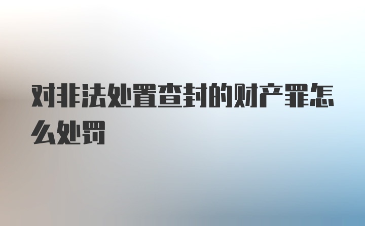 对非法处置查封的财产罪怎么处罚