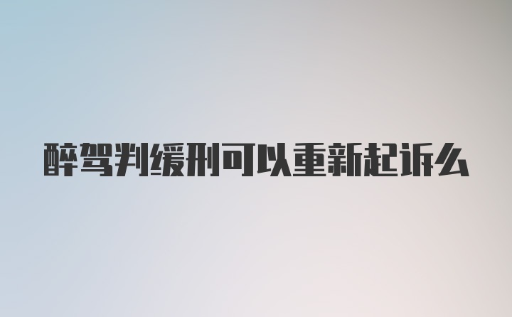 醉驾判缓刑可以重新起诉么