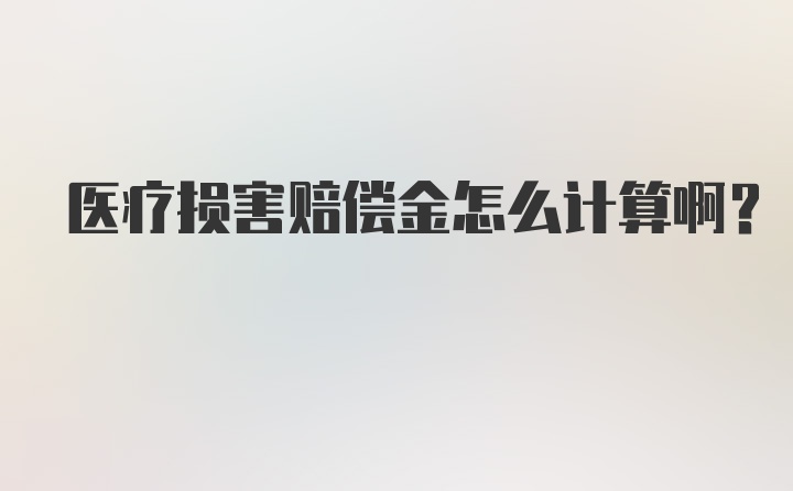 医疗损害赔偿金怎么计算啊？