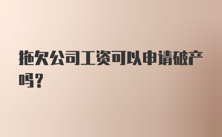 拖欠公司工资可以申请破产吗？