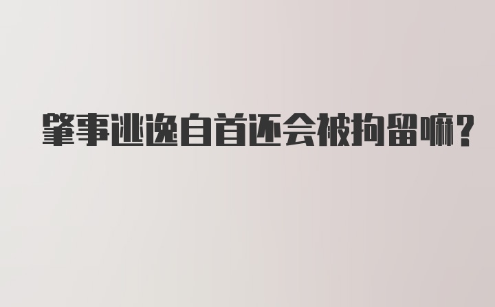 肇事逃逸自首还会被拘留嘛？