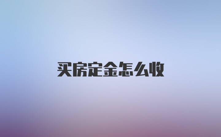 买房定金怎么收