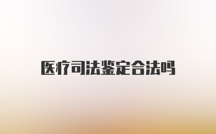 医疗司法鉴定合法吗