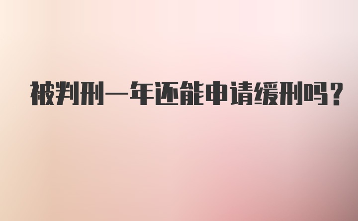 被判刑一年还能申请缓刑吗？