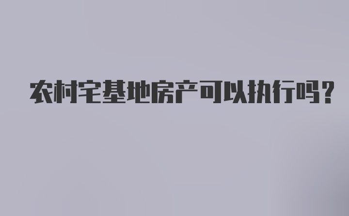 农村宅基地房产可以执行吗？